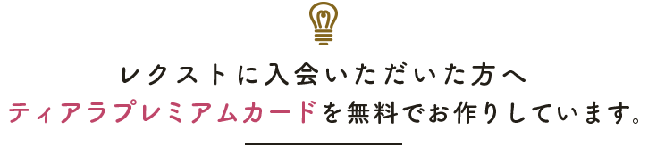 レクストに入会いただいた方へティアラプレミアムカードを無料でお作りしています。